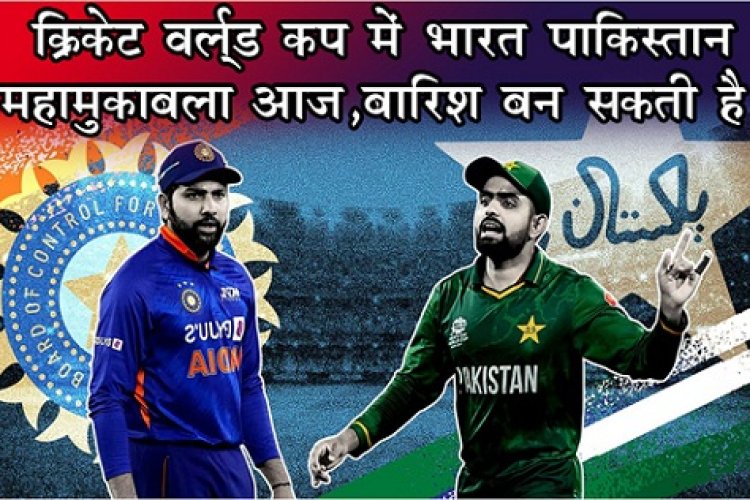 World Cup IND vs PAK : क्रिकेट वर्ल्ड कप में भारत&पाकिस्तान   महामुकाबला आज , बारिश बन सकती है विलेन...