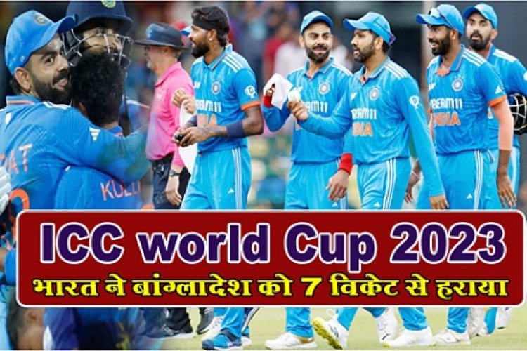 ICC world Cup 2023 :  भारत ने बांग्लादेश को 7 विकेट से हराया