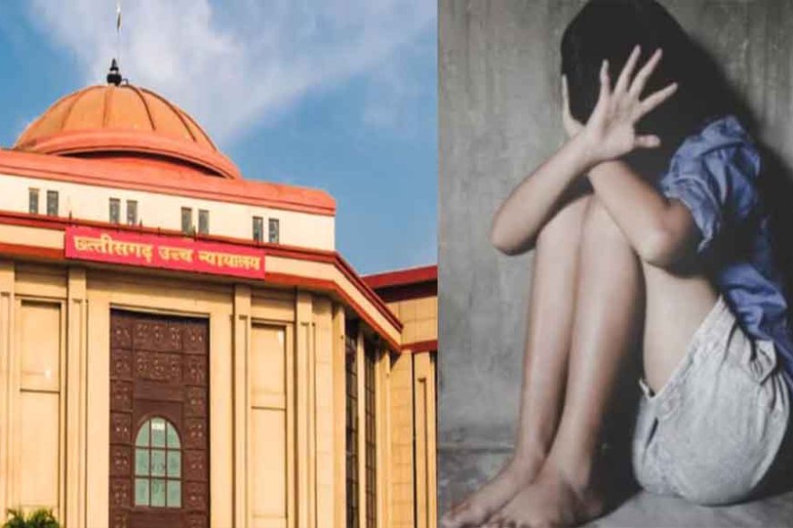 छत्तीसगढ़ हाईकोर्ट ने कहा&आरोपी का उद्देश्य जानना जरूरी, लड़की को भगाकर अपहरण करना दुष्कर्म नहीं
