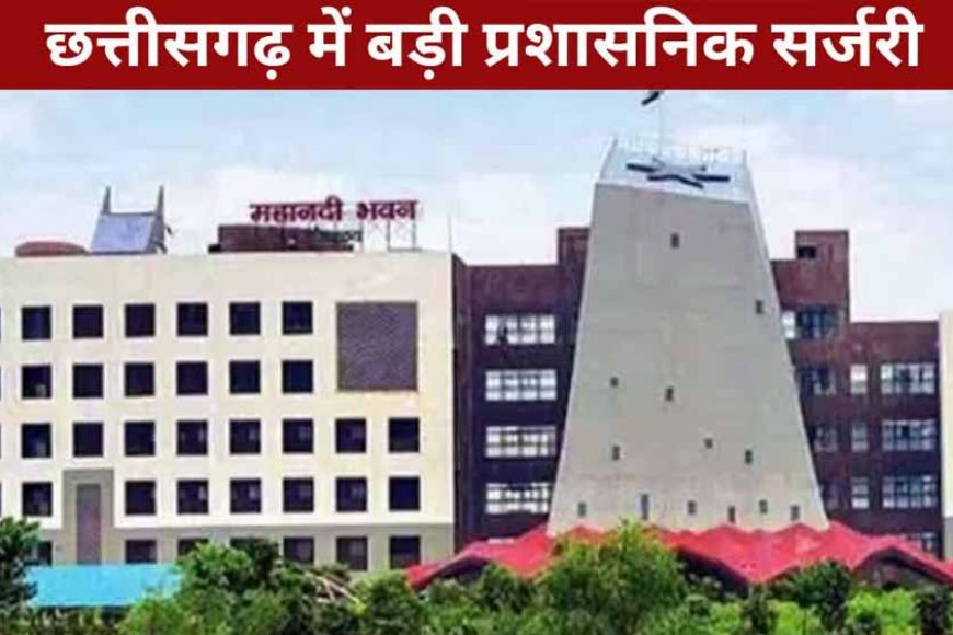 छत्तीसगढ़ में बड़ी प्रशासनिक सर्जरी, 20 IAS अधिकारियों के ट्रांसफर, बीजापुर समेत इन जिलों के कलेक्टर बदले