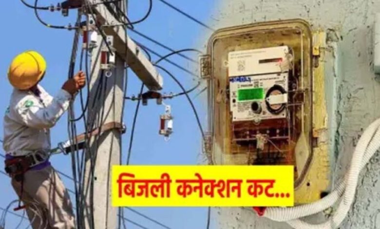 बिजली बिल नहीं चुकाने वालों पर बड़ी कार्रवाई, 3 दिन में 8 हजार कनेक्शन कटे