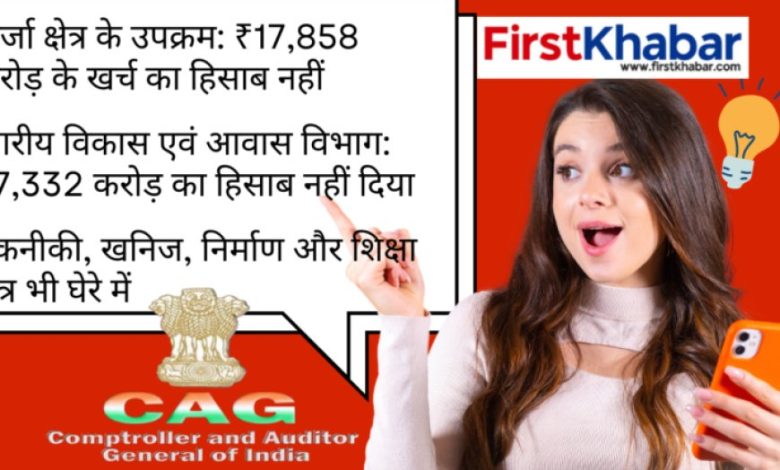 “20 हज़ार करोड़ के खर्च का हिसाब अधूरा – योजनाओं में पारदर्शिता पर कैग ने उठाए सवाल”