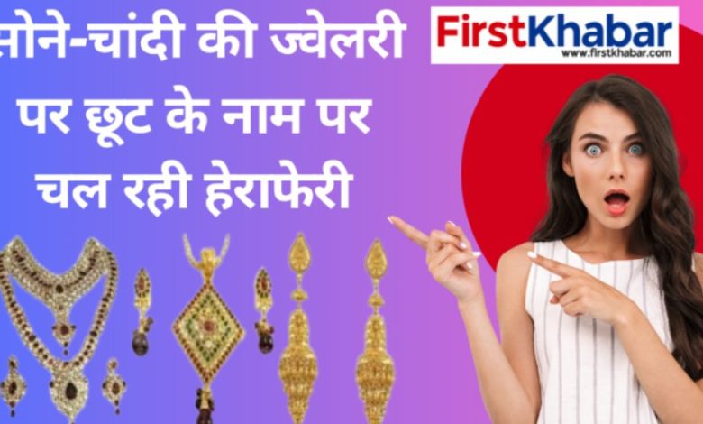 “डिस्काउंट के जाल में न फंसे ग्राहक: सोने-चांदी की ज्वेलरी पर छूट के नाम पर चल रही हेराफेरी”